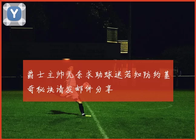 爵士主帅无奈求助球迷若知防约基奇秘诀请发邮件分享