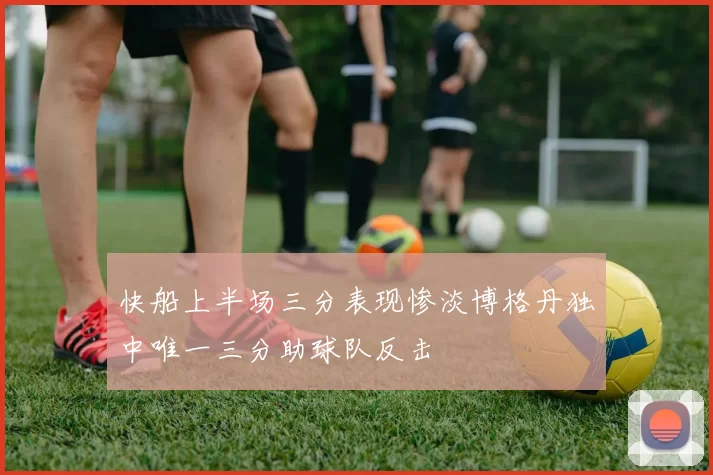 快船上半场三分表现惨淡博格丹独中唯一三分助球队反击