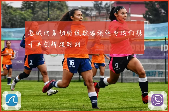 蓉城向莱切特致敬感谢他与我们携手共创辉煌时刻