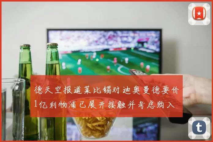 德天空报道莱比锡对迪奥曼德要价1亿利物浦已展开接触并考虑购入